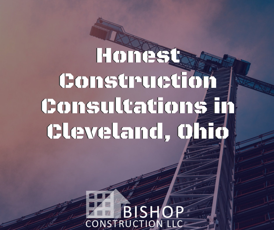 Honest Construction Consultations in Cleveland, Ohio