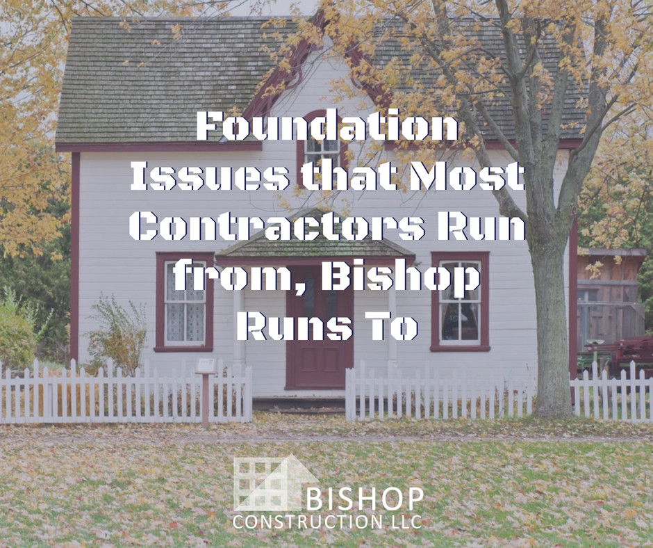 Foundation Issues that Most Contractors Run from, Bishop Runs To