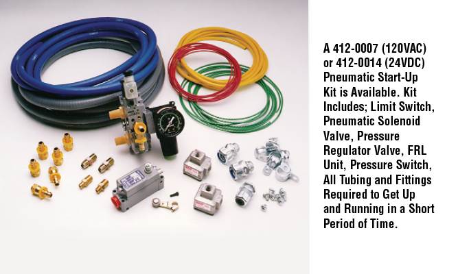 A 412-0007 (120VAC) or 412-0014 (24VDC) Pneumatic Start-Up Kit is Available. Kit Includes; Limit Switch, Pneumatic Solenoid Valve, Pressure Regulator Valve, FRL Unit, Pressure Switch, All Tubing 