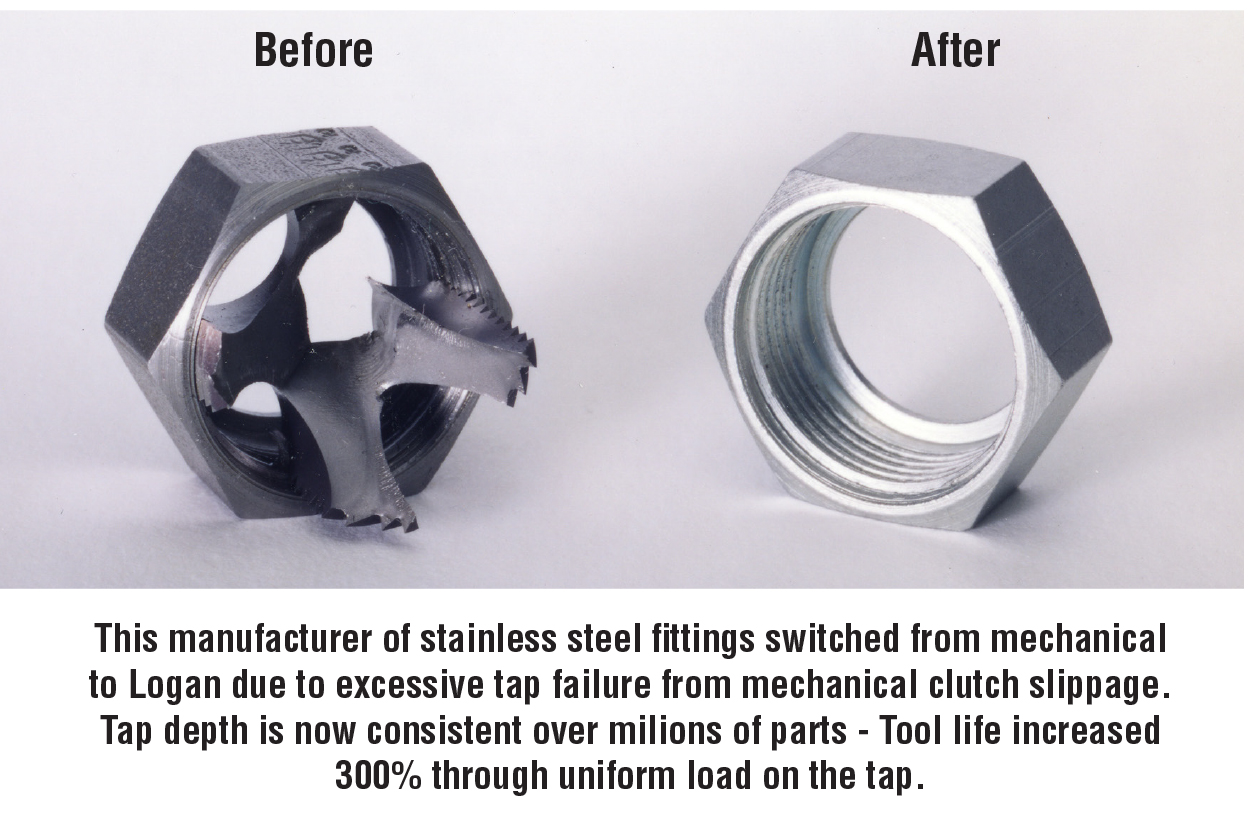 This Manufacturer of Stainless Steel Fittings Switched from Mechanical to Logan Due to Excessive Tap Failure From Mechanical Clutch Slippage. Tap Depth is Now Consistent Over Millions of Parts 