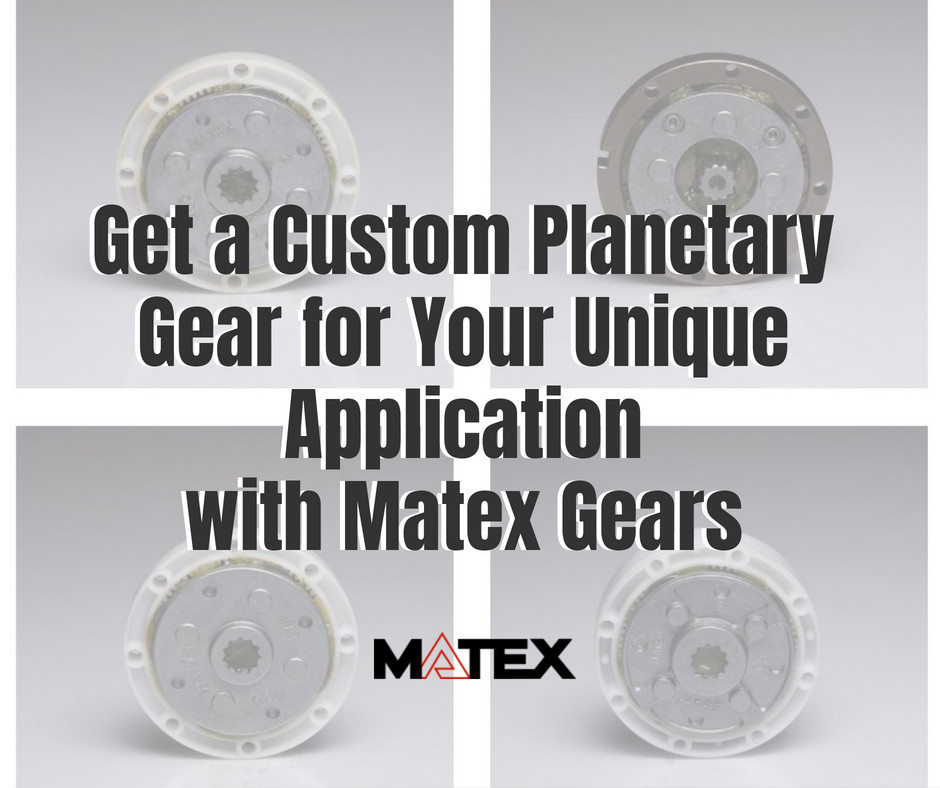 Get a Custom Planetary Gear for Your Unique Application with Matex Gears