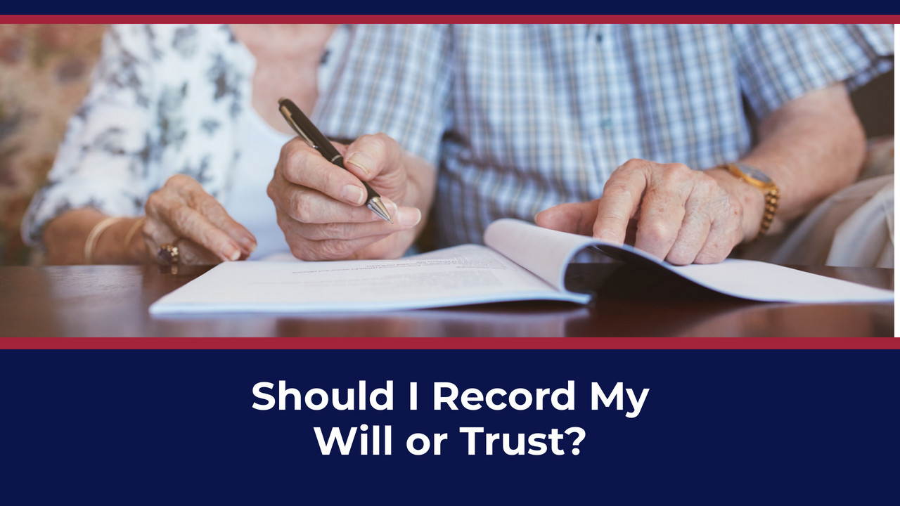 Should I Record My Will or Trust?